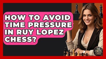 How To Avoid Time Pressure In Ruy Lopez Chess? - The Chess Codex