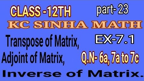 #(Transpose,Adjoint and Inverse of Matrix)#Ex-7.1(CLASS -12TH)#(Q.N-6a to 7c)part-23,KC   SINHA MATH