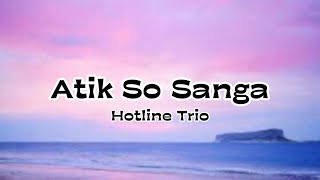 Hotline Trio - Atik So Sanga #hotlinetrio #atiksosanga #liriklagu #lagubatakterbaru