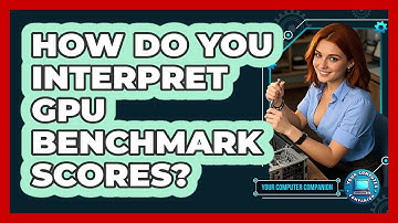 How Do You Interpret GPU Benchmark Scores? - Your Computer Companion