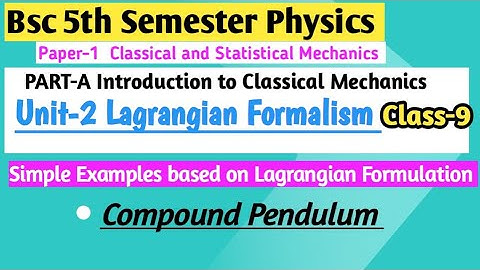 L-9 | Compound Pendulum| Bsc 5th Semester Physics | Lagrangian formalism | Classical Mechanics #bsc