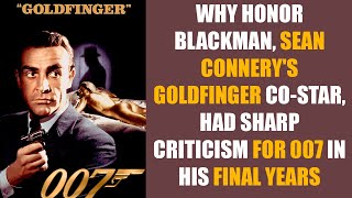 Why Honor Blackman, Sean Connery's Co-Star in Goldfinger, Had Harsh Words for 007 in His Later Years