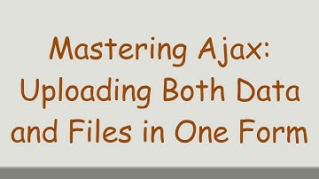 Mastering Ajax: Uploading Both Data and Files in One Form