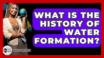 What Is The History Of Water Formation? - Physics Frontier