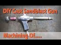 DIY Cast Sandblast Gun - All the machining