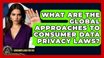 What Are The Global Approaches To Consumer Data Privacy Laws? - Consumer Laws For You