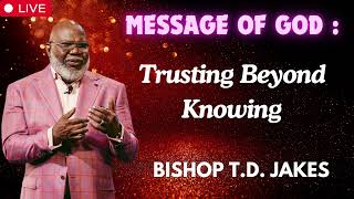Trusting Beyond Knowing   Bishop T D  Jakes