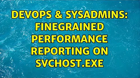 DevOps & SysAdmins: Finegrained performance reporting on svchost.exe (6 Solutions!!)