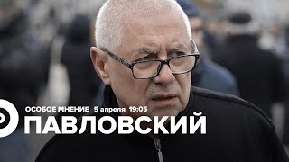 Глеб Павловский / Особое мнение // 05.04.22