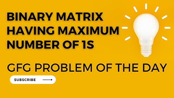 Binary matrix having maximum number of 1s || GFG Problem of the day || 12/03/23