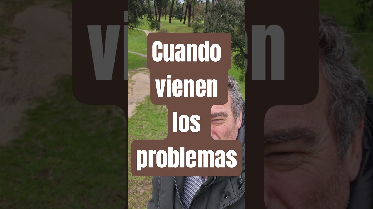 Cuando vienen los problemas