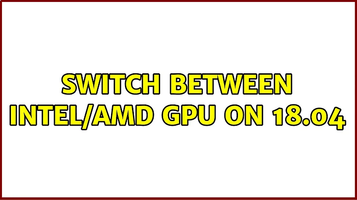 Switch between Intel/AMD GPU on 18.04