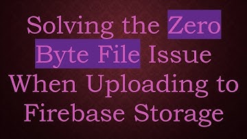 Solving the Zero Byte File Issue When Uploading to Firebase Storage