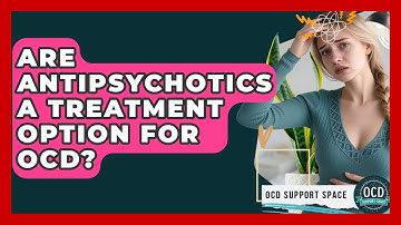 Are Antipsychotics A Treatment Option For OCD? - OCD Support Space