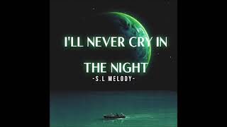 S.L Melody - I'll Never Cry In The Night