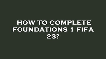 How to complete foundations 1 fifa 23?