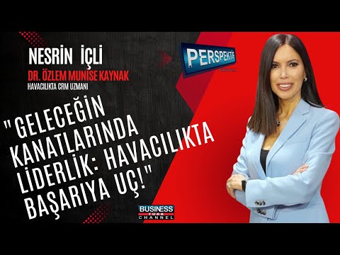 DR. ÖZLEM MUNİSE KAYNAK: HAVACILIKTA BAŞARI VE LİDERLİK YOLCULUĞU