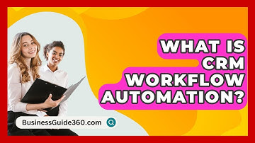 What Is CRM Workflow Automation? - BusinessGuide360.com
