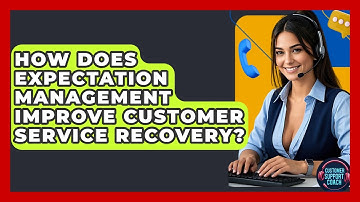 How Does Expectation Management Improve Customer Service Recovery? - Customer Support Coach