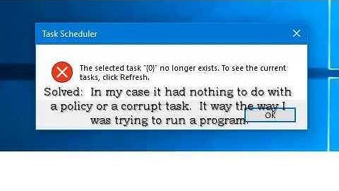 SOLVED:  The selected task “{0}” no longer exists in Task Scheduler on Windows 10.