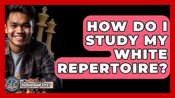How Do I Study My White Repertoire? - The Board Game Xpert