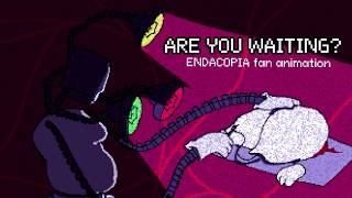 are you waiting | ENDACOPIA FAN ANIMATION