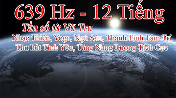 639 Hz | Tần Số Hút Tình Yêu | Năng Lượng Tích Cực | Chữa Lành Cơ Thể | Ngủ Sâu | Thiền | 12 TIẾNG
