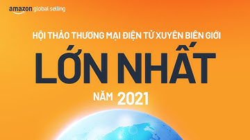 HỘI NGHỊ THƯƠNG MẠI ĐIỆN TỬ XUYÊN BIÊN GIỚI CÙNG AMAZON