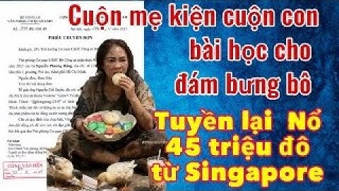 Cuộc mẹ kiện cuộn con bài học cho đám bưng bô - Tuyền lại nổ 45 triệu đô ở Singapore