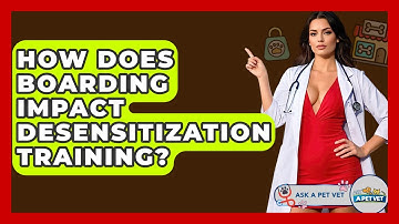 How Does Boarding Impact Desensitization Training? - Ask A Pet Vet