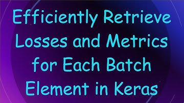 Efficiently Retrieve Losses and Metrics for Each Batch Element in Keras