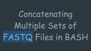 Concatenating Multiple Sets of FASTQ Files in BASH