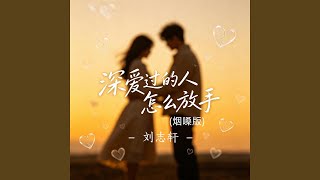 深爱过的人怎么放手 (烟嗓版)