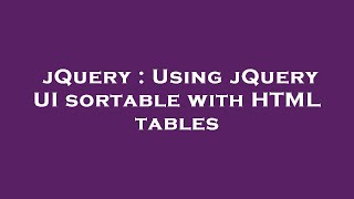 jQuery : Using jQuery UI sortable with HTML tables