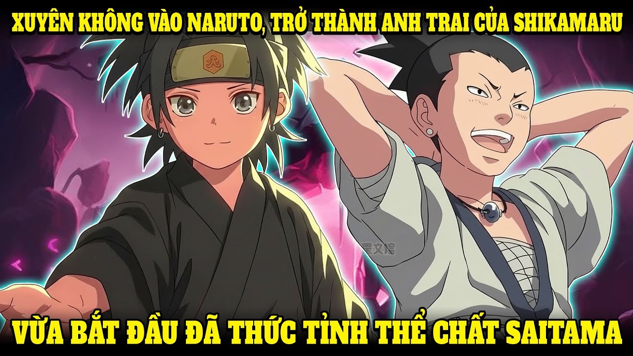 XUYÊN KHÔNG VÀO THẾ GIỚI NARUTO, TRỞ THÀNH ANH TRAI CỦA SHIKAMARU VÀ THỨC TỈNH THỂ CHẤT SAITAMA