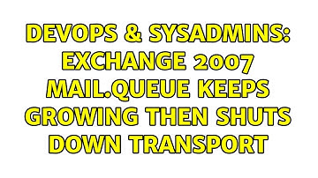 DevOps & SysAdmins: Exchange 2007 mail.queue keeps growing then shuts down transport