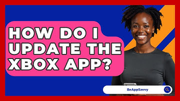 How Do I Update The Xbox App? - Be App Savvy