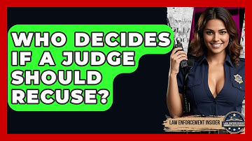 Who Decides If A Judge Should Recuse? - Law Enforcement Insider