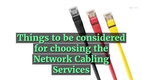 How to Choose Best Network Cabling Services ?