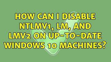 How can I disable NTLMv1, LM, and LMv2 on up-to-date Windows 10 machines?