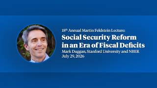 2026, 18th Annual Feldstein Lecture, Mark Duggan, Social  Security Reform in an Era of Fiscal...
