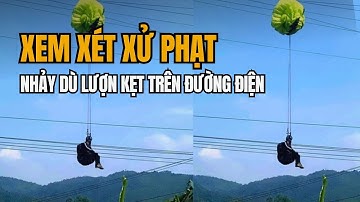 Xem Xét Xử Phạt Người Đàn Ông Mắc Kẹt Trên Đường Điện Cao Thế Khi Nhảy Dù Lượn | Tin Tức Miền Tây