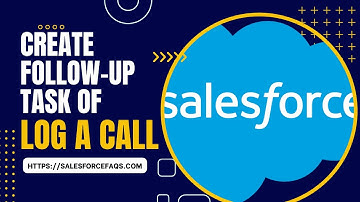 Create a Follow-Up Task of Log A Call in Salesforce
