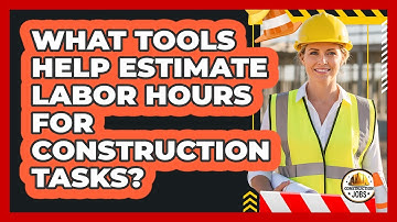 What Tools Help Estimate Labor Hours For Construction Tasks?