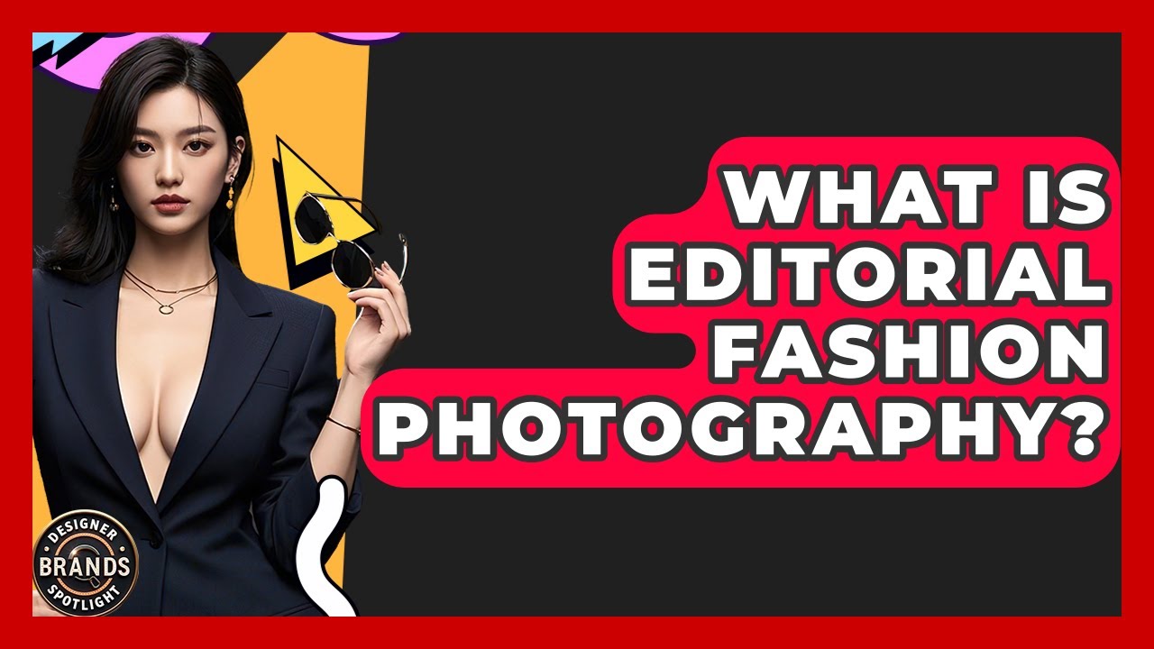 What Is Editorial Fashion Photography? - Designer Brands Spotlight