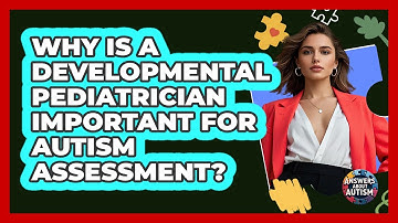 Why Is A Developmental Pediatrician Important For Autism Assessment? - Answers About Autism
