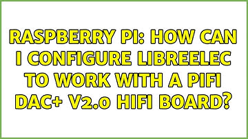Raspberry Pi: How can I configure LibreELEC to work with a PIFI DAC+ v2.0 HiFi board?