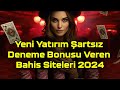 Yeni Yatırım Şartsız Deneme Bonusu Veren Bahis Siteleri 2024