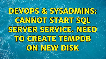 DevOps & SysAdmins: Cannot start SQL Server service. Need to create tempdb on new disk