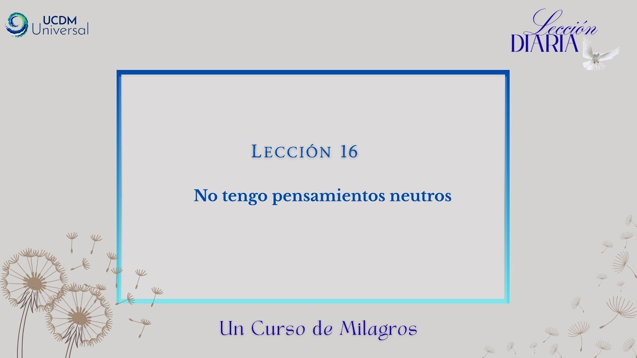 Lección 16 No tengo pensamientos neutros · Un Curso de Milagros